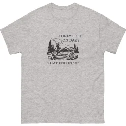 I Only Fish in Days that End in "Y" T-Shirt