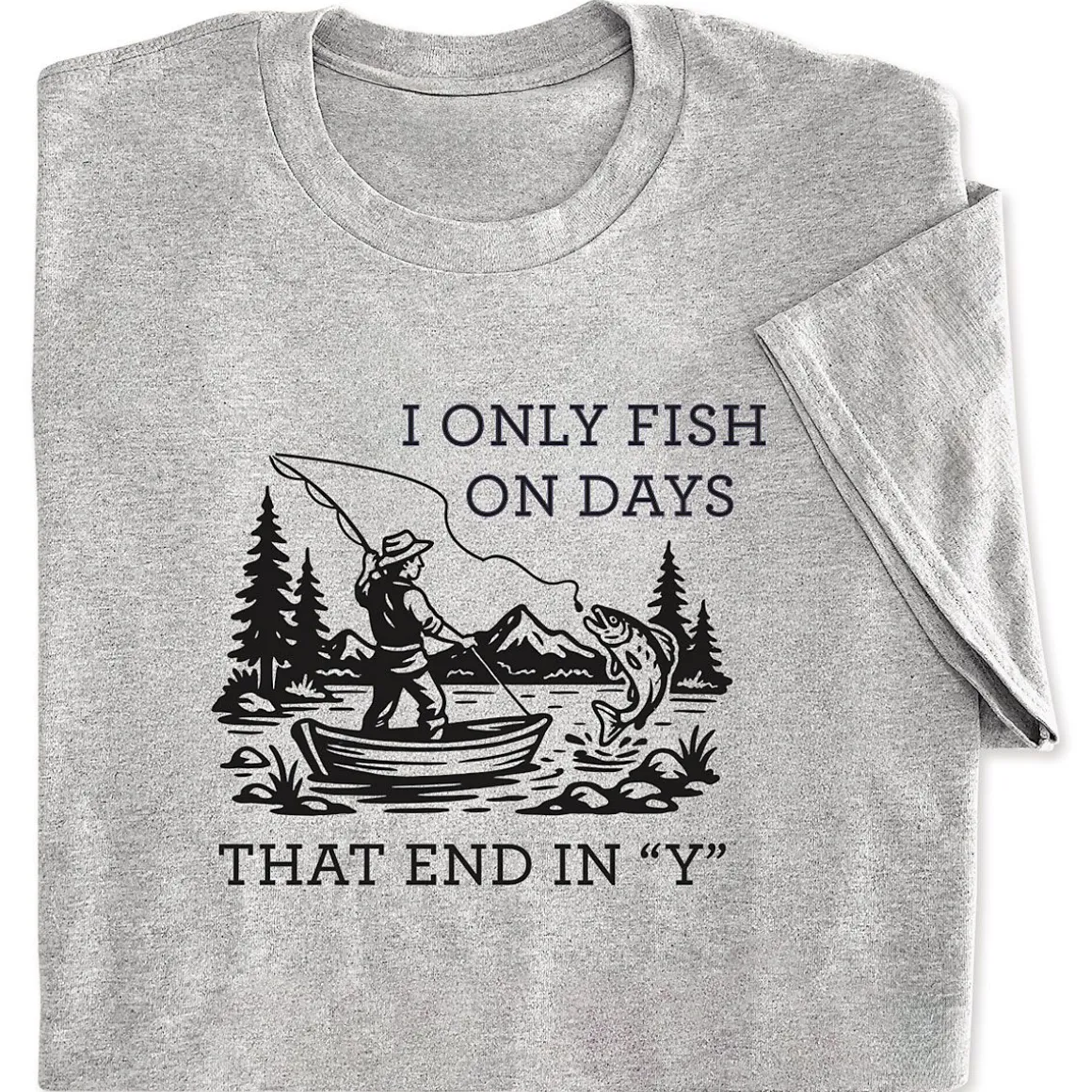 I Only Fish in Days that End in "Y" T-Shirt