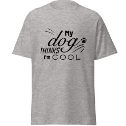 My Dog Thinks I'm Cool T-Shirt